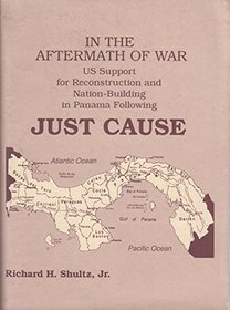 In the Aftermath of War US Support for Reconstruction and Nation-Building in Panama Following Just Cause