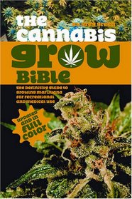 The Cannabis Grow Bible: The Definitive Guide to Growing Marijuana for Recreational and Medical Use