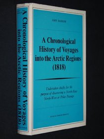 A chronological history of voyages into the Arctic regions (1818);: Undertaken chiefly for the purpose of discovering a North-East, North-West or Polar Passage between the Atlantic and Pacific