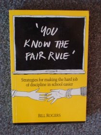 You Know the Fair Rule : Strategies for Making the Hard Job of Discipline in School Easier