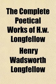 The Complete Poetical Works of H.w. Longfellow