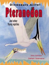 Pteranodon and Other Flying Reptiles (Dinosaurs Alive!)