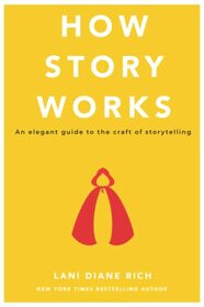 How Story Works: An elegant guide to the craft of storytelling
