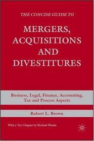 The Concise Guide to Mergers, Acquisitions and Divestitures: Business, Legal, Finance, Accounting, Tax and Process Aspects
