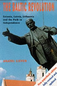 The Baltic Revolution : Estonia, Latvia, Lithuania and the Path to Independence, Revised and Updated