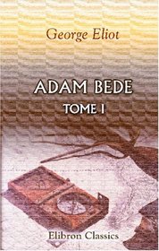 Adam Bede: Traduit de l'anglais par F. d'Albert-Durade. Tome 1 (French Edition)