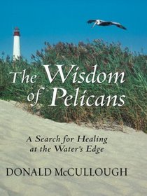 The Wisdom of Pelicans: A Search for Healing at the Water's Edge (Thorndike Large Print Inspirational Series)