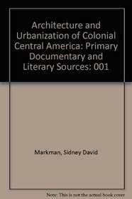 Architecture and Urbanization of Colonial Central America: Primary Documentary and Literary Sources