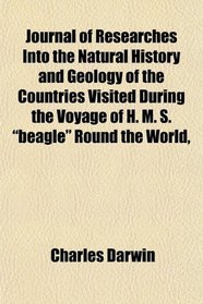 Journal of Researches Into the Natural History and Geology of the Countries Visited During the Voyage of H. M. S. 