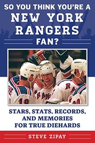 So You Think You're a New York Rangers Fan?: Stars, Stats, Records, and Memories for True Diehards (So You Think You're a Team Fan)