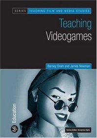 Teaching Video Games (Teaching Film and Media Studies S.)