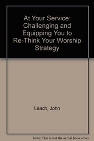At Your Service: Challenging and Equipping You to Re-Think Your Worship Strategy