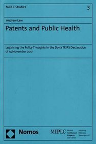 Patents and Public Health: Legalising the Policy Thoughts in the Doha TRIPS Declarations of 14 November 2001 (Miplc Studies)