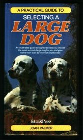 A Practical Guide to Selecting a Large Dog: An Illustrated Guide Designed to Held You Choose the Most Suitable Large Dog for You and Your Home from
