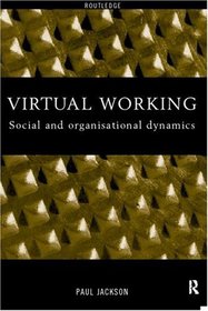 Virtual Working: Social and Organisational Dynamics (The Management of Technology and Innovation)