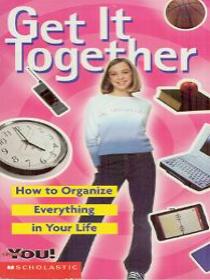 Get it Together - How to Organize Everything in Your Life (All About You!)