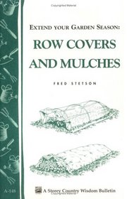 Extend Your Garden Season: Row Covers and Mulches: Storey Country Wisdom Bulletin A-148 (Storey Country Wisdom Bulletin, a-148)