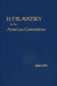 H. P. Blavatsky to the American Conventions 1888-1891