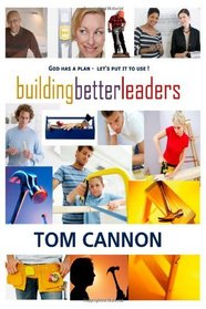 Building Better Leaders: Become the Leader You Were Meant to Be!