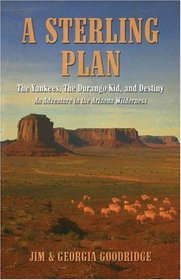 A Sterling Plan: The Yankees, The Durango Kid, and Destiny: (An Adventure In The Arizona Wilderness)