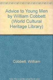 Advice to Young Men by William Cobbett (World Cultural Heritage Library)