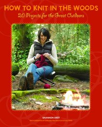 How to Knit in the Woods: 20 Projects for the Great Outdoors