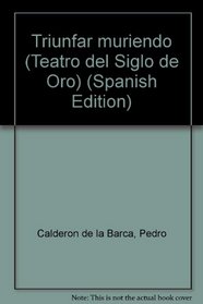 Triunfar muriendo (Teatro del Siglo de Oro) (Spanish Edition)