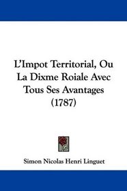 L'Impot Territorial, Ou La Dixme Roiale Avec Tous Ses Avantages (1787) (French Edition)