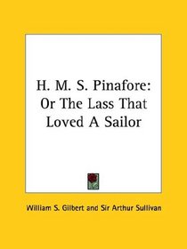 H. M. S. Pinafore: Or The Lass That Loved A Sailor