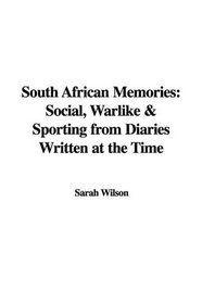 South African Memories: Social, Warlike & Sporting from Diaries Written at the Time