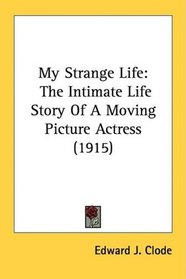 My Strange Life: The Intimate Life Story Of A Moving Picture Actress (1915)