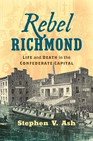 Rebel Richmond: Life and Death in the Confederate Capital (Civil War America)
