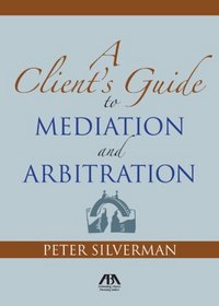A Client's Guide to Mediation and Arbitration