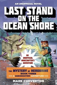 Last Stand on the Ocean Shore: The Mystery of Herobrine: Book Three: A Gameknight999 Adventure: An Unofficial Minecrafter?s Adventure