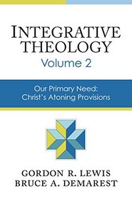 Integrative Theology, Volume 2: Our Primary Need: Christ's Atoning Provisions