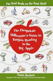 The Cheapskate Millionaire's Guide to Bargain Hunting in the Big Apple : The Best Deals on the Best Stuff