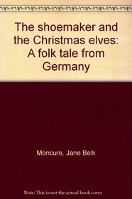 The shoemaker and the Christmas elves: A folk tale from Germany