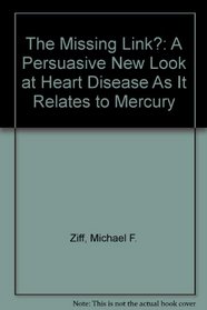 The Missing Link?: A Persuasive New Look at Heart Disease As It Relates to Mercury