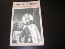 The True Priest: The Priesthood As Preached and Practiced by Saint Augustine