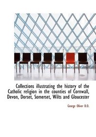 Collections illustrating the history of the Catholic religion in the counties of Cornwall, Devon, Do