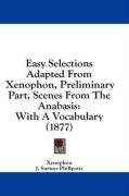 Easy Selections Adapted From Xenophon, Preliminary Part, Scenes From The Anabasis: With A Vocabulary (1877)