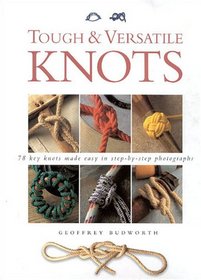 Tough and Versatile Knots: 78 Key Knots Made Easy in Step-By-Step Photographs