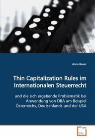 Thin Capitalization Rules im Internationalen  Steuerrecht: und die sich ergebende Problematik bei Anwendung von  DBA am Beispiel sterreichs, Deutschlands und der USA (German Edition)