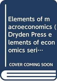 Elements of macroeconomics (Dryden Press elements of economics series. Macroeconomics: aggregates)