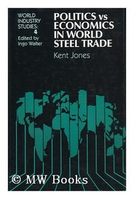 Politics Versus Economics in World Steel Trade (World Industry Studies)