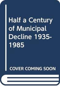Half a Century of Municipal Decline 1935-1985