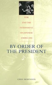 By Order of the President : FDR and the Internment of Japanese Americans