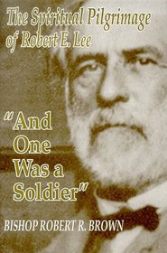 And One Was a Soldier: The Spiritual Pilgrimage of Robert E. Lee