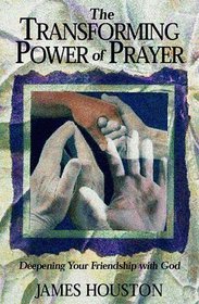 The Transforming Power of Prayer: Deepening Your Friendship With God