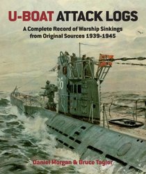 U-Boat Attack Logs: A Complete Record of Warship Sinkings from Original Sources, 1939-1945